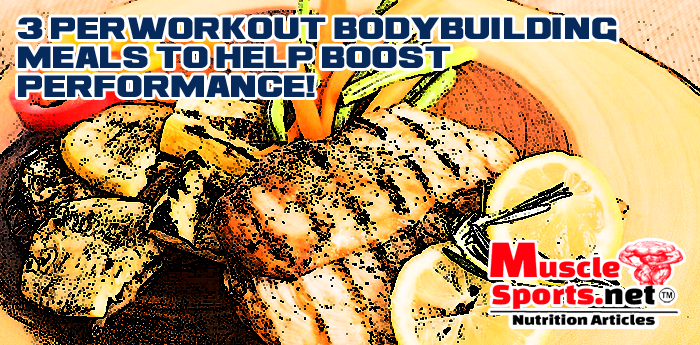 3 Perworkout Bodybuilding Meals to help boost performance!